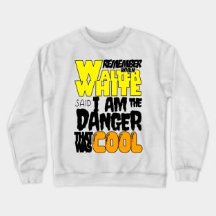 remember when walter white said i am the danger that was cool tag poem Crewneck Sweatshirt